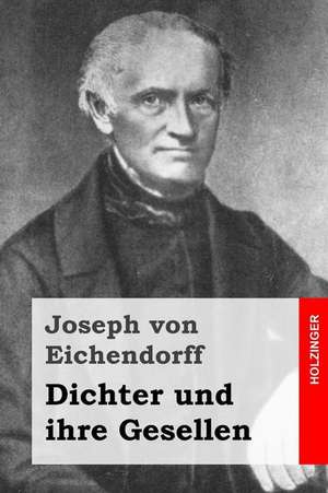 Dichter Und Ihre Gesellen de Joseph Von Eichendorff