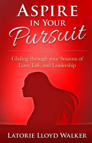 Aspire in Your Pursuit de Latorie Lloyd Walker M. a.