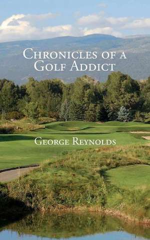 Chronicles of a Golf Addict de George Reynolds