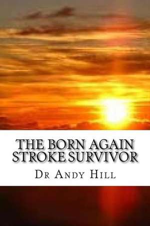 The Born Again Stroke Survivor de Dr Andy Hill