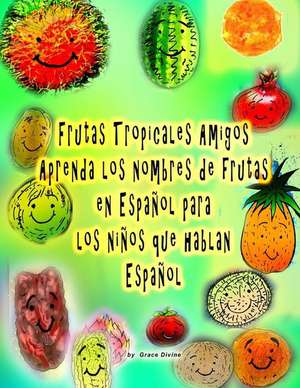 Frutas Tropicales Amigos Aprenda Los Nombres de Frutas En Espanol Para Los Ninos Que Hablan Espanol de Grace Divine