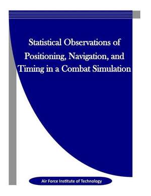 Statistical Observations of Positioning, Navigation, and Timing in a Combat Simulation de Air Force Institute of Technology