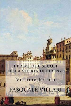 I Primi Due Secoli Della Storia Di Firenze de Pasquale Villari