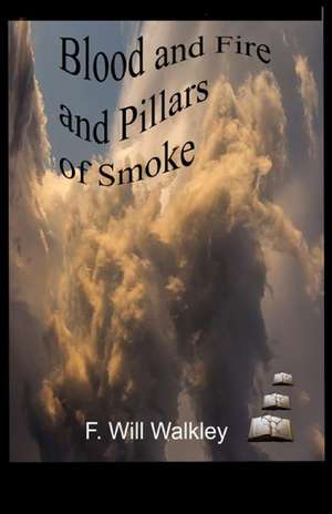 Blood and Fire and Pillars of Smoke de F. Will Walkley