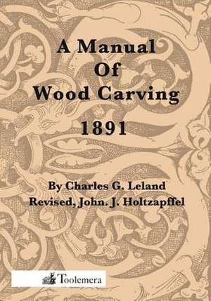 A Manual of Wood Carving de Charles G. Leland