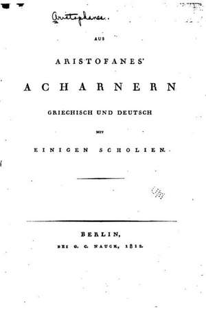 Aus Aristofanes' Acharnern, Griechisch Und Deutsch Mit Einigen Scholien de Aristophanes