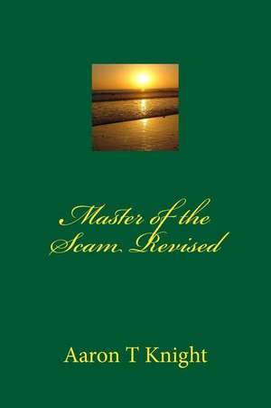 Master of the Scam Revised de MR Aaron T. Knight