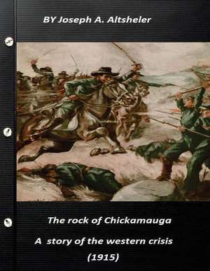 The Rock of Chickamauga a Story of the Western Crisis (1915) the Civil War de Joseph a. Altsheler