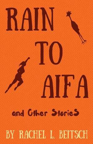 Rain to Aifa and Other Stories de Rachel L. Beitsch