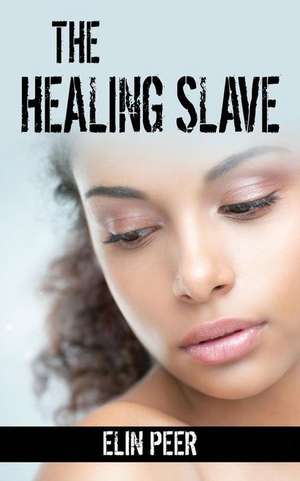 The Healing Slave de Elin Peer