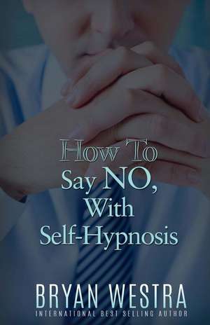 How to Say No, with Self-Hypnosis de Bryan Westra