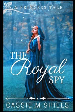 The Royal Spy de Cassie M. Shiels