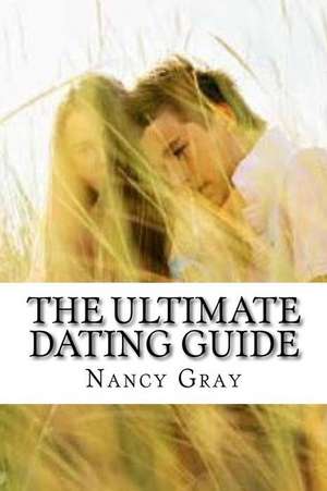 The Ultimate Dating Guide de Nancy Gray