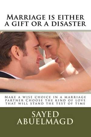 Marriage Is Either a Gift or a Disaster de Si Sayed Ibrahim Abuelmagd DM