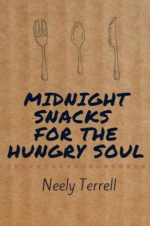 Midnight Snacks for the Hungry Soul de Neely Terrell