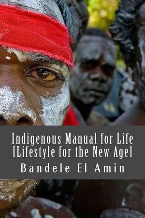 Indigenous Manual for Life [Lifestyle for the New Age] de Bandele El Amin