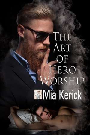 The Art of Hero Worship de Mia Kerick