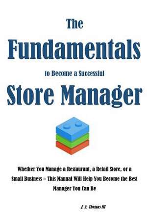 The Fundamentals to Become a Successful Store Manager de MR J. a. Thomas III