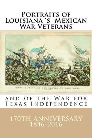 Portraits of Louisiana's Mexican War Veterans and of the War for Texas Independence de Randy Decuir