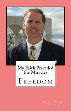 My Faith Preceded the Miracles de Travis Wayne Goodsell