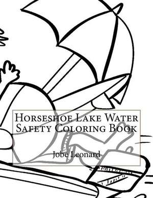 Horseshoe Lake Water Safety Coloring Book de Jobe Leonard