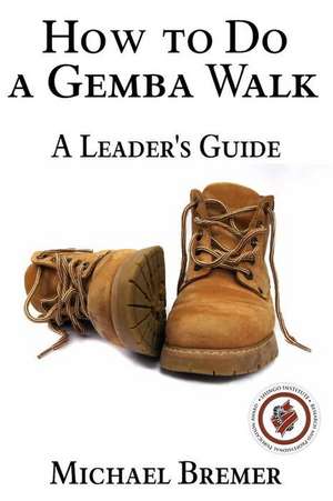 How to Do a Gemba Walk de Bremer, MR Michael S.