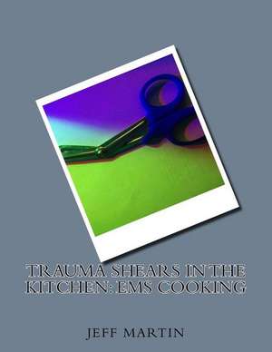 Trauma Shears in the Kitchen de Jeff C. Martin