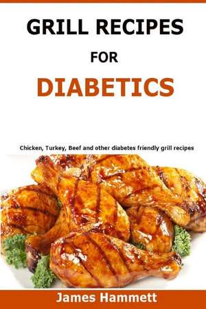 Diabetic Grill Recipes de James Hammett