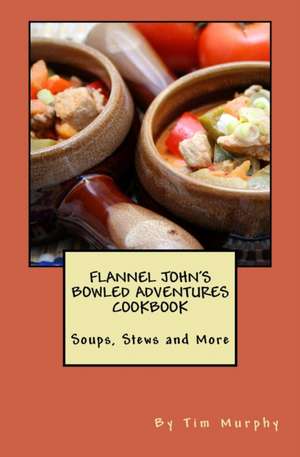 Flannel John's Bowled Adventures Cookbook de Tim Murphy