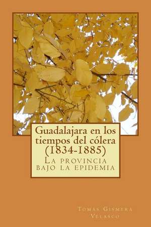 Guadalajara En Los Tiempos del Colera (1834-1885) de Tomas Gismera Velasco