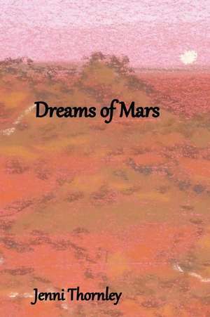 Dreams of Mars de Jenni Thornley