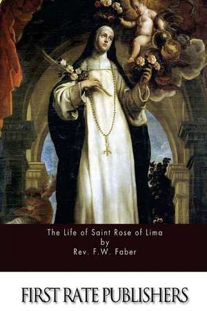 The Life of Saint Rose of Lima de Rev F. W. Faber