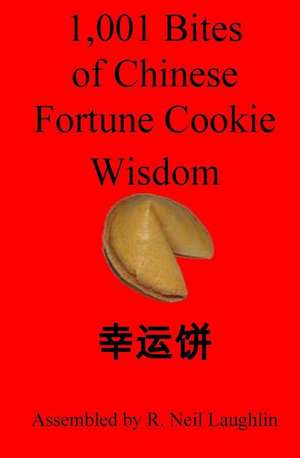 1,001 Bites of Chinese Fortune Cookie Wisdom de MR R. Neil Laughlin