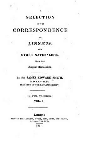 A Selection of the Correspondence of Linnaeus, and Other Naturalists - Vol. I de James Edward Smith