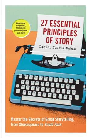 27 Essential Principles of Story de Daniel Joshua Rubin