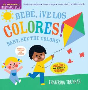 Indestructibles: Bebé, ¡Ve Los Colores! / Baby, See the Colors! de Amy Pixton