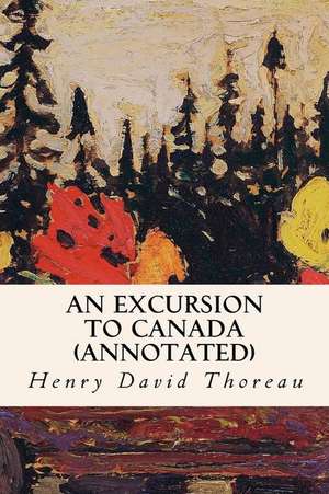 An Excursion to Canada (Annotated) de Henry David Thoreau