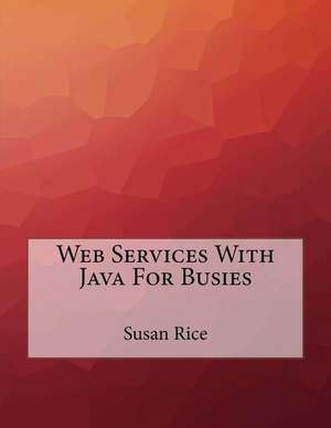 Web Services with Java for Busies de Susan Rice