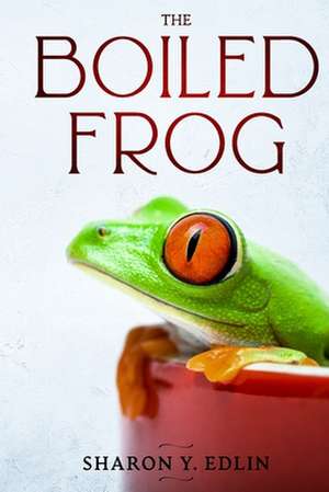 The Boiled Frog de Sharon y. Edlin
