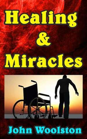 Healing & Miracles de John Woolston