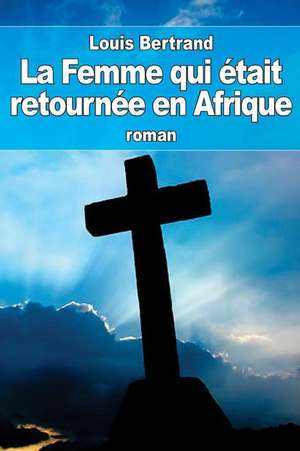 La Femme Qui Etait Retournee En Afrique de Louis Bertrand