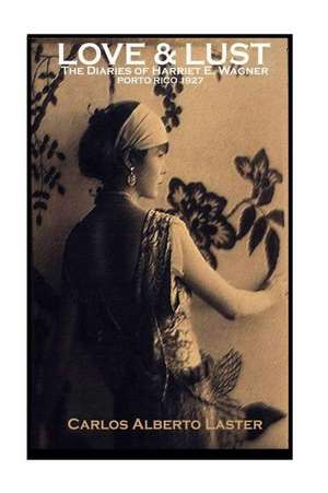 Love & Lust the Dairies of Harriet E. Wagner / Porto Rico -1927 de Carlos a. Laster