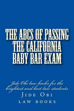 The ABCs of Passing the California Baby Bar Exam de Jide Obi Law Books