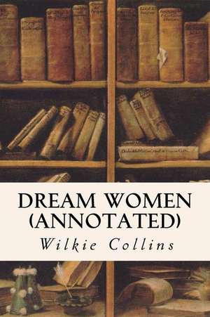 Dream Women (Annotated) de Wilkie Collins