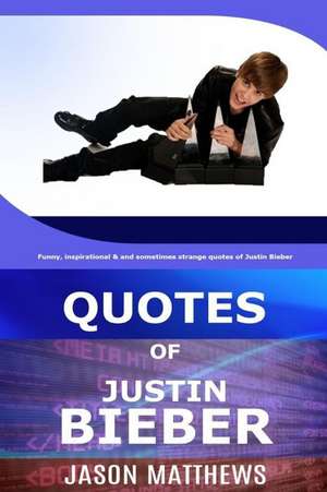 Quotes of Justin Bieber de J. Matthews