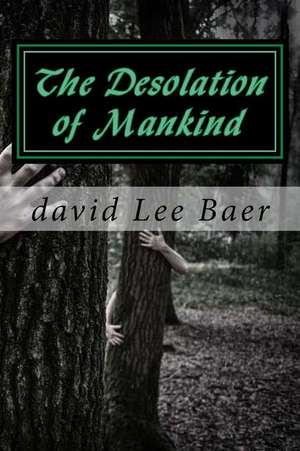 The Desolation of Mankind de David L. Baer