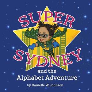 Super Sydney and the Alphabet Adventure de Danielle Nicole Woodhouse Johnson