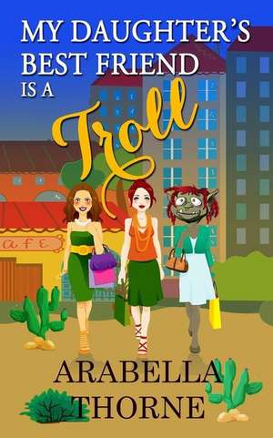 My Daughter's Best Friend Is a Troll de Arabella Thorne