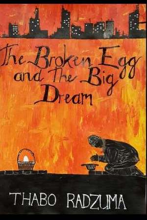 The Broken Egg and the Big Dream de Thabo Radzuma