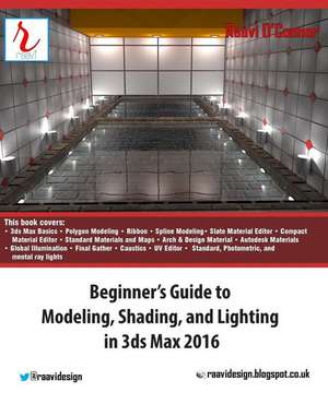 Beginner's Guide to Modeling, Shading, and Lighting in 3ds Max 2016 de Raavi O'Connor